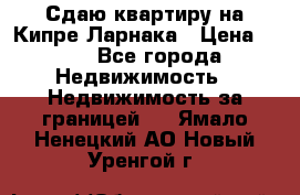 Сдаю квартиру на Кипре Ларнака › Цена ­ 60 - Все города Недвижимость » Недвижимость за границей   . Ямало-Ненецкий АО,Новый Уренгой г.